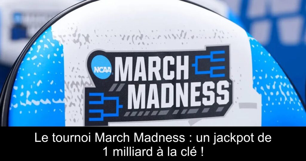 Le tournoi March Madness : un jackpot de 1 milliard à la clé !