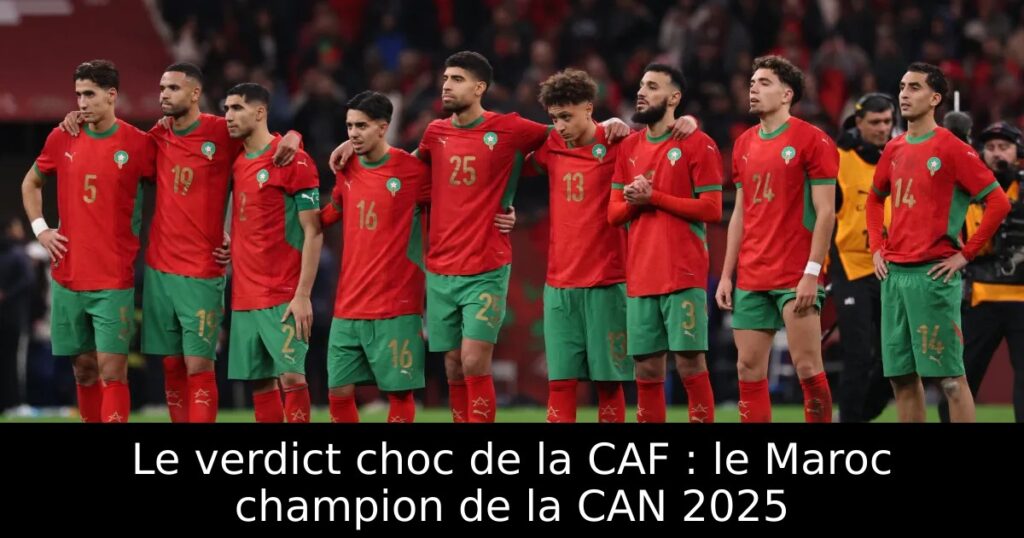 Le verdict choc de la CAF : le Maroc champion de la CAN 2025