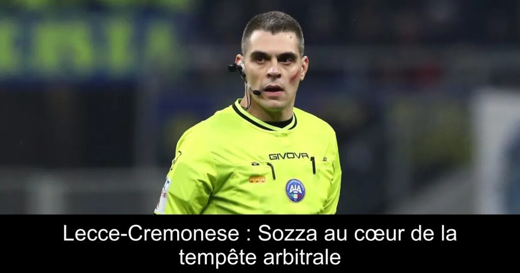 Lecce-Cremonese : Sozza au cœur de la tempête arbitrale