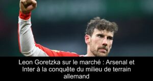 Leon Goretzka sur le marché : Arsenal et Inter à la conquête du milieu de terrain allemand