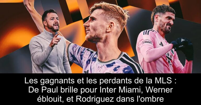 Les gagnants et les perdants de la MLS : De Paul brille pour Inter Miami, Werner éblouit, et Rodriguez dans l'ombre