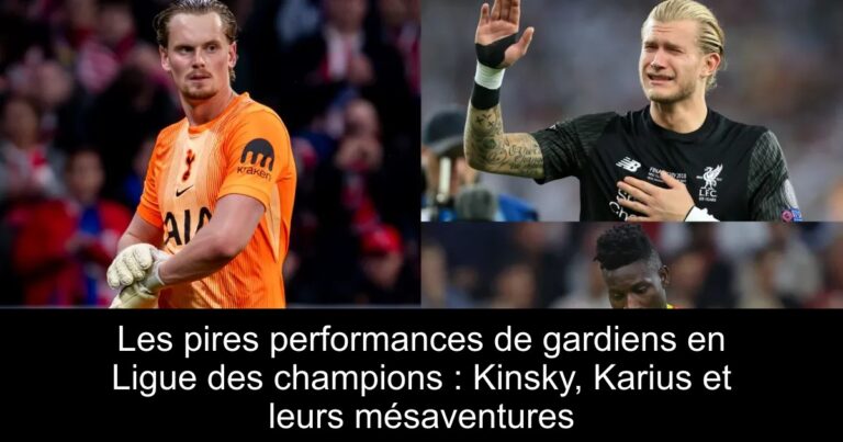 Les pires performances de gardiens en Ligue des champions : Kinsky, Karius et leurs mésaventures