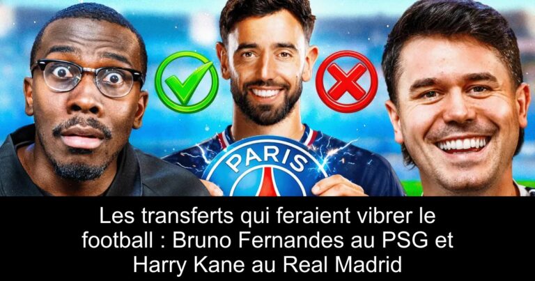 Les transferts qui feraient vibrer le football : Bruno Fernandes au PSG et Harry Kane au Real Madrid