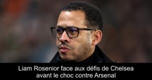 Liam Rosenior face aux défis de Chelsea avant le choc contre Arsenal