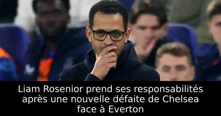 Liam Rosenior prend ses responsabilités après une nouvelle défaite de Chelsea face à Everton