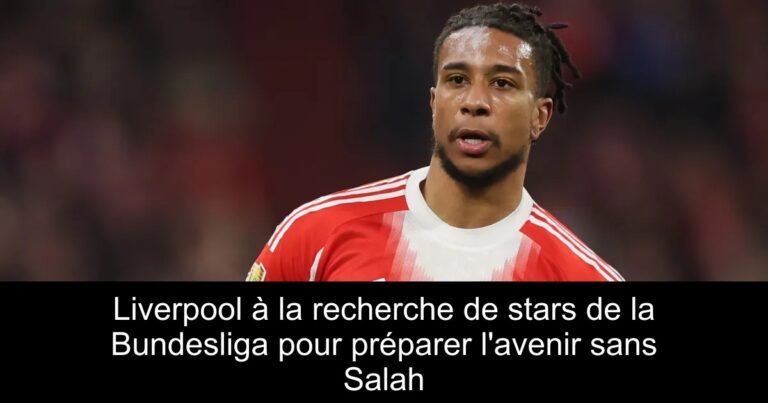 Liverpool à la recherche de stars de la Bundesliga pour préparer l'avenir sans Salah