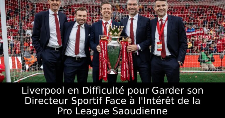 Liverpool en Difficulté pour Garder son Directeur Sportif Face à l'Intérêt de la Pro League Saoudienne