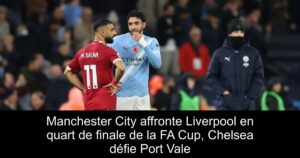 Manchester City affronte Liverpool en quart de finale de la FA Cup, Chelsea défie Port Vale