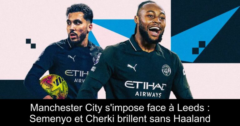 Manchester City s'impose face à Leeds : Semenyo et Cherki brillent sans Haaland