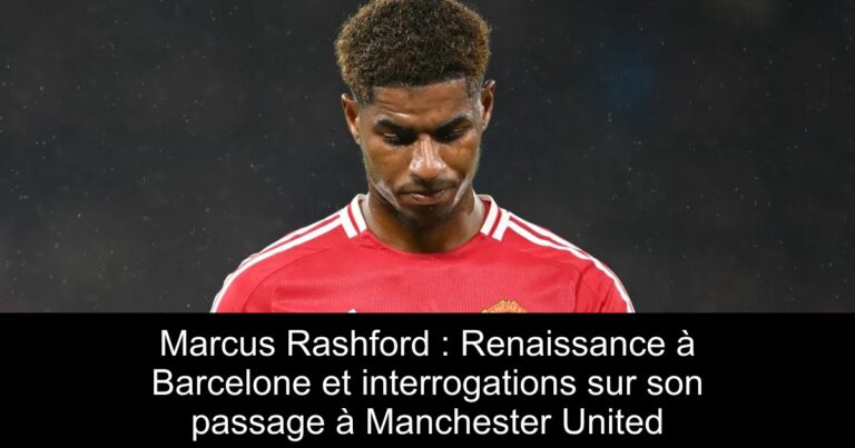 Marcus Rashford : Renaissance à Barcelone et interrogations sur son passage à Manchester United