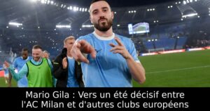 Mario Gila : Vers un été décisif entre l&rsquo;AC Milan et d&rsquo;autres clubs européens