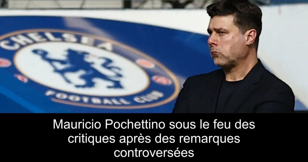 Mauricio Pochettino sous le feu des critiques après des remarques controversées