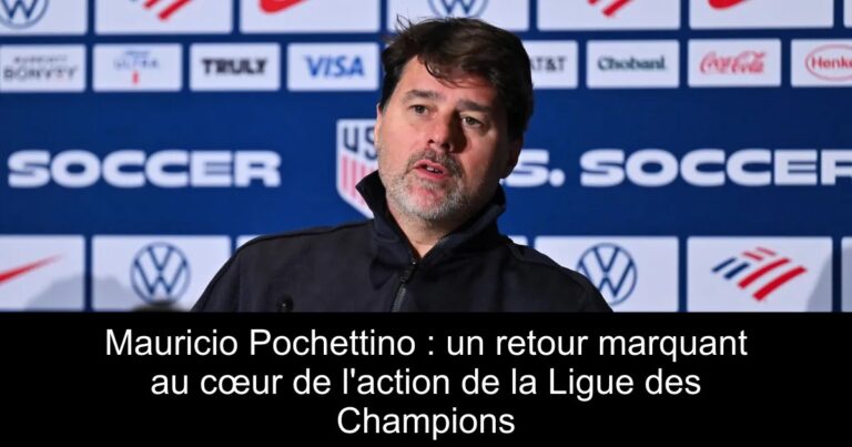 Mauricio Pochettino : un retour marquant au cœur de l'action de la Ligue des Champions