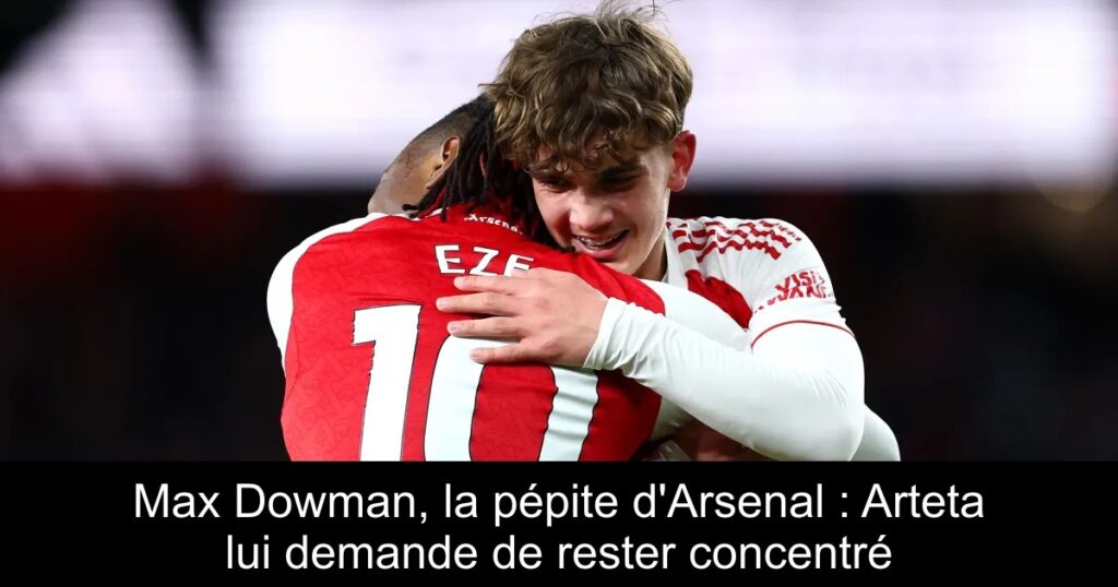 Max Dowman, la pépite d&rsquo;Arsenal : Arteta lui demande de rester concentré
