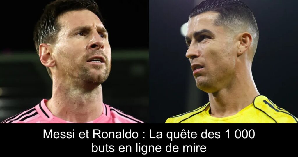 Messi et Ronaldo : La quête des 1 000 buts en ligne de mire