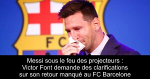 Messi sous le feu des projecteurs : Victor Font demande des clarifications sur son retour manqué au FC Barcelone