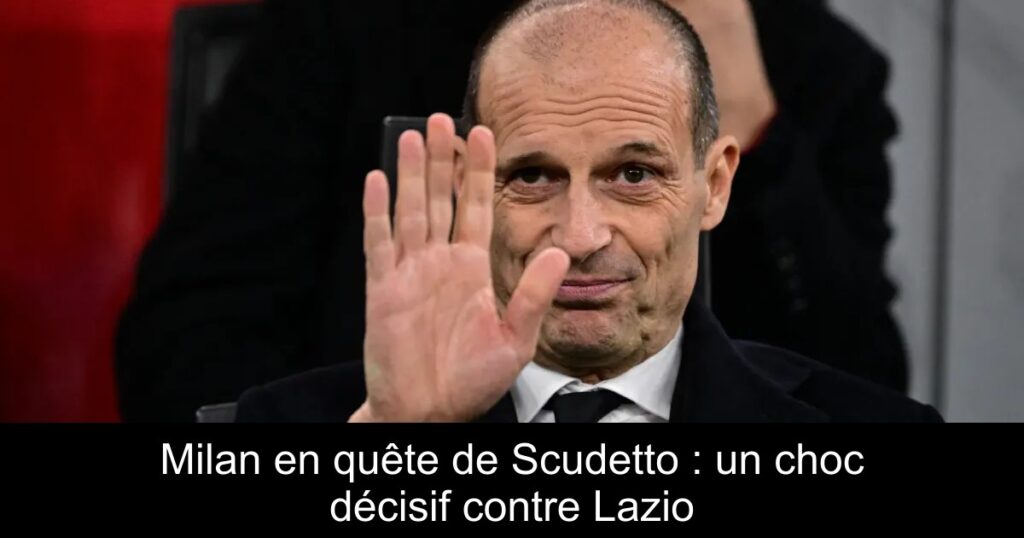 Milan en quête de Scudetto : un choc décisif contre Lazio
