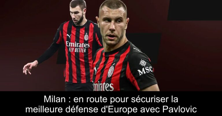 Milan : en route pour sécuriser la meilleure défense d'Europe avec Pavlovic