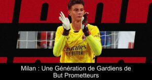 Milan : Une Génération de Gardiens de But Prometteurs