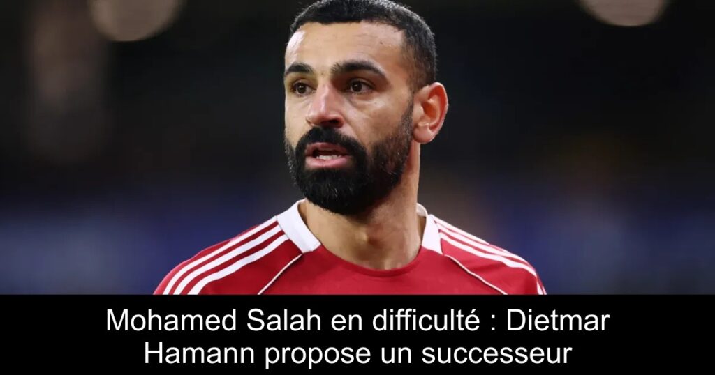 Mohamed Salah en difficulté : Dietmar Hamann propose un successeur
