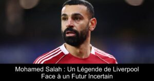 Mohamed Salah : Un Légende de Liverpool Face à un Futur Incertain
