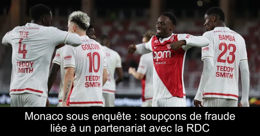 Monaco sous enquête : soupçons de fraude liée à un partenariat avec la RDC