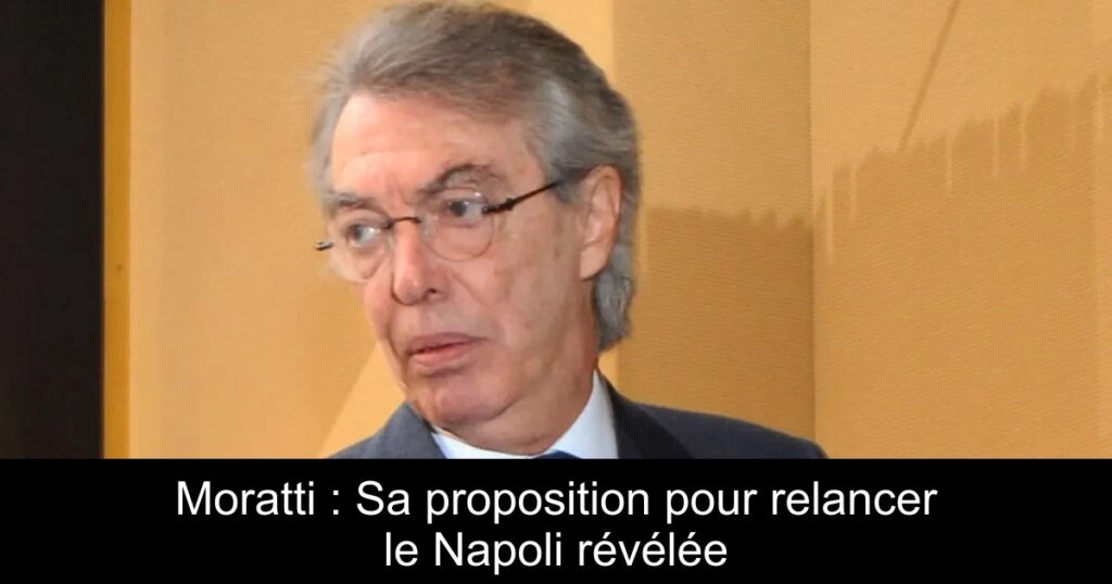 Moratti : Sa proposition pour relancer le Napoli révélée