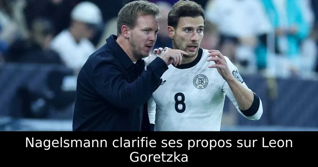 Nagelsmann clarifie ses propos sur Leon Goretzka