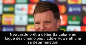 Newcastle prêt à défier Barcelone en Ligue des champions : Eddie Howe affiche sa détermination