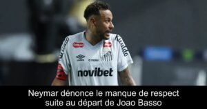 Neymar dénonce le manque de respect suite au départ de Joao Basso