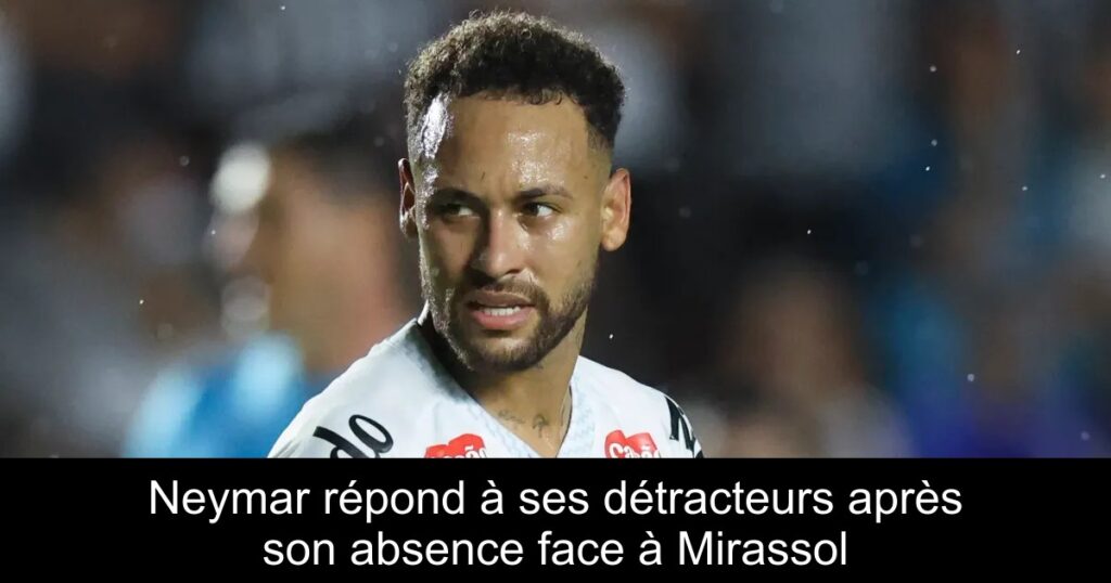 Neymar répond à ses détracteurs après son absence face à Mirassol