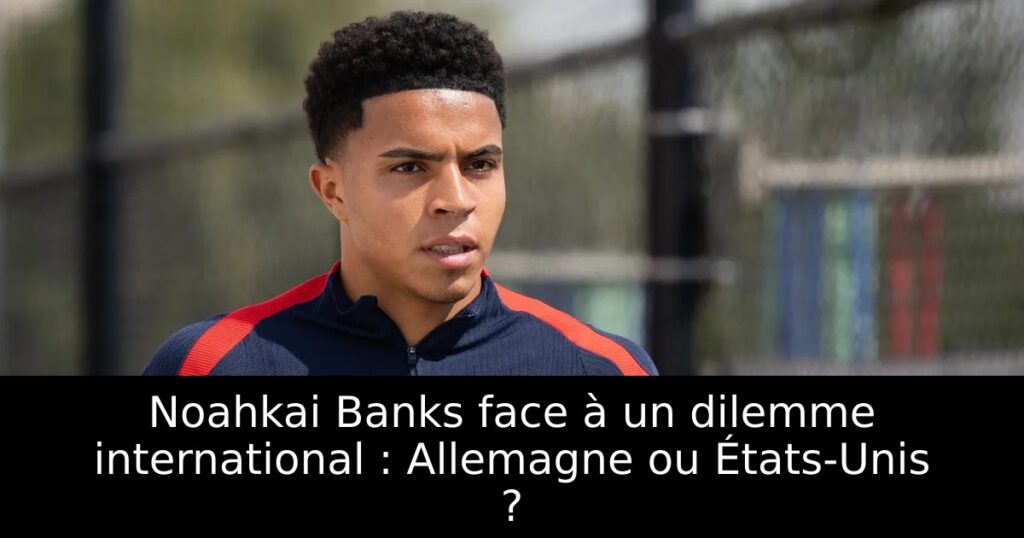 Noahkai Banks face à un dilemme international : Allemagne ou États-Unis ?