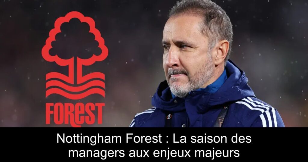 Nottingham Forest : La saison des managers aux enjeux majeurs