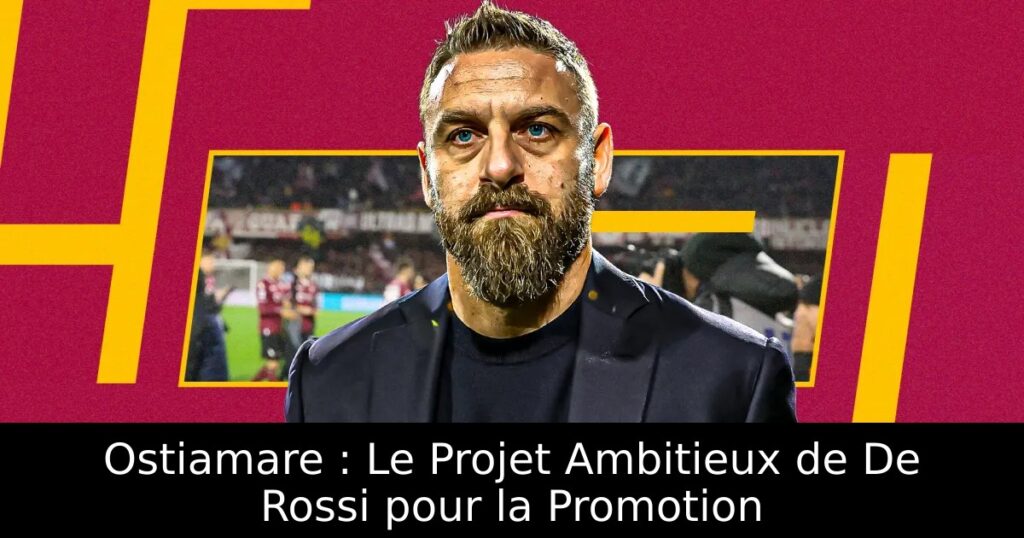 Ostiamare : Le Projet Ambitieux de De Rossi pour la Promotion