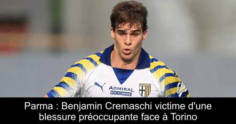 Parma : Benjamin Cremaschi victime d'une blessure préoccupante face à Torino