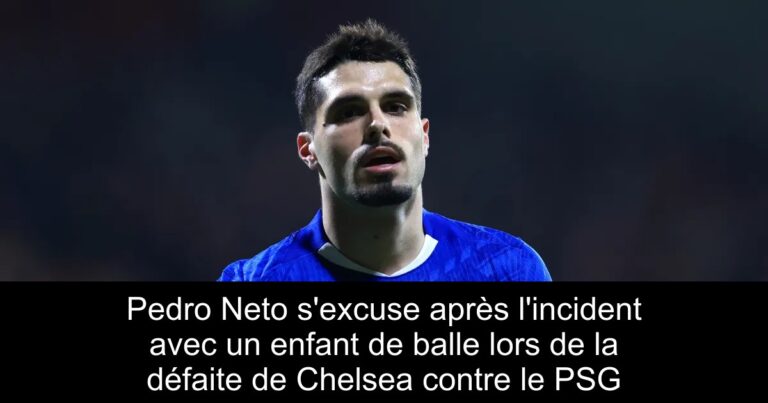 Pedro Neto s'excuse après l'incident avec un enfant de balle lors de la défaite de Chelsea contre le PSG