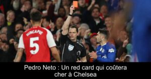 Pedro Neto : Un red card qui coûtera cher à Chelsea