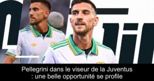 Pellegrini dans le viseur de la Juventus : une belle opportunité se profile