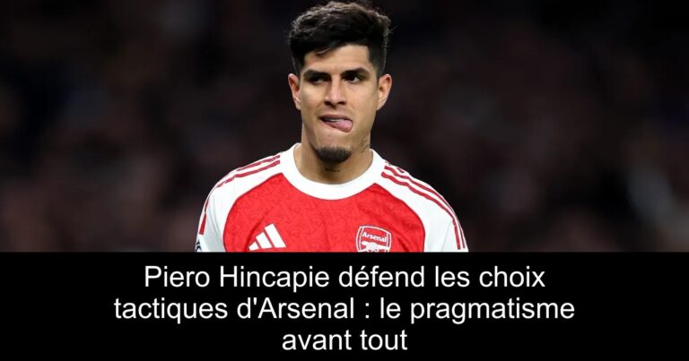 Piero Hincapie défend les choix tactiques d'Arsenal : le pragmatisme avant tout