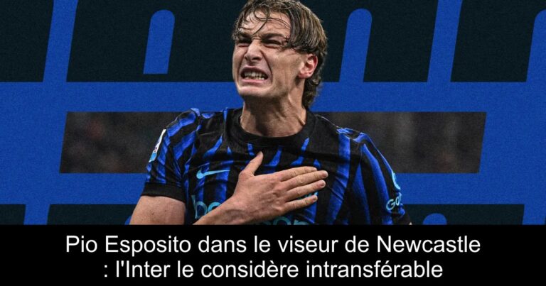 Pio Esposito dans le viseur de Newcastle : l&rsquo;Inter le considère intransférable