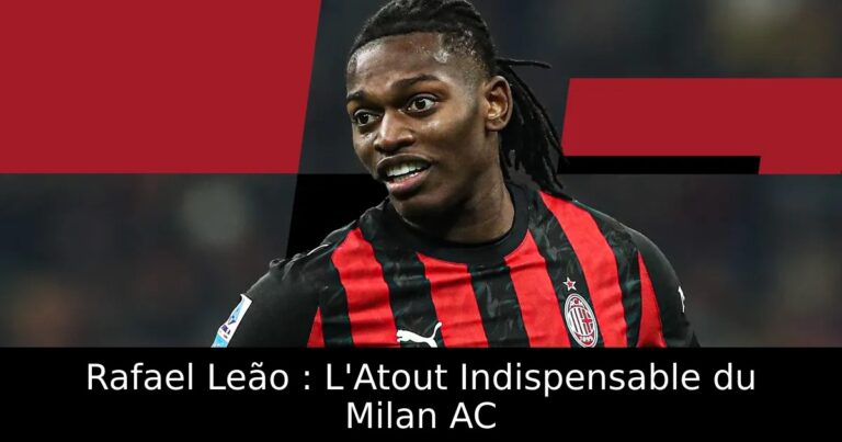 Rafael Leão : L'Atout Indispensable du Milan AC