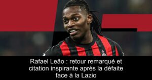 Rafael Leão : retour remarqué et citation inspirante après la défaite face à la Lazio