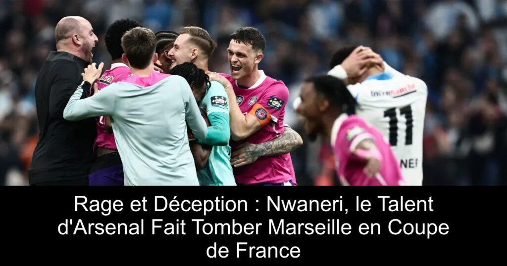 Rage et Déception : Nwaneri, le Talent d&rsquo;Arsenal Fait Tomber Marseille en Coupe de France