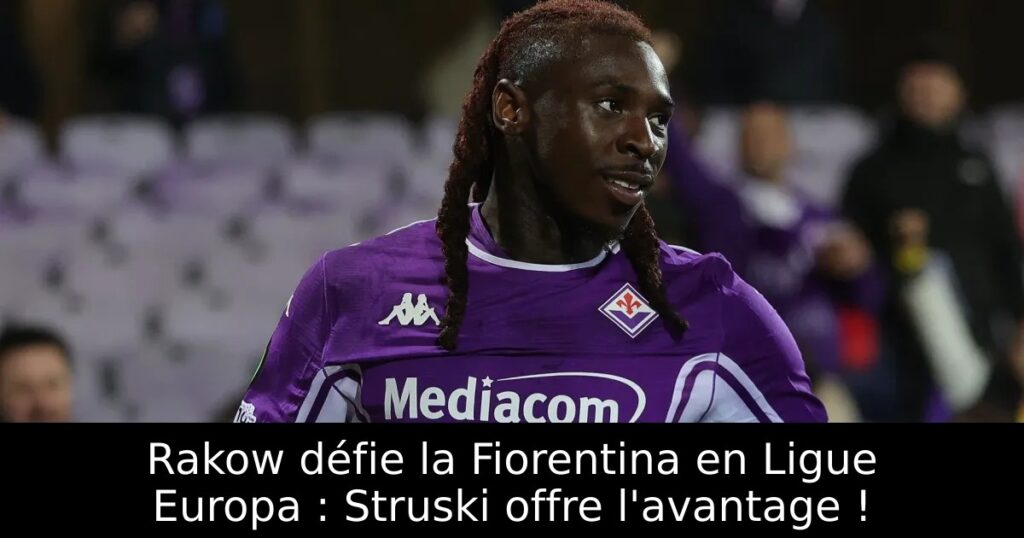 Rakow défie la Fiorentina en Ligue Europa : Struski offre l&rsquo;avantage !