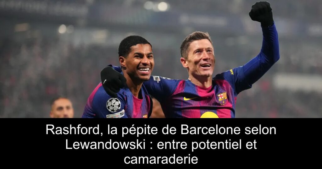 Rashford, la pépite de Barcelone selon Lewandowski : entre potentiel et camaraderie