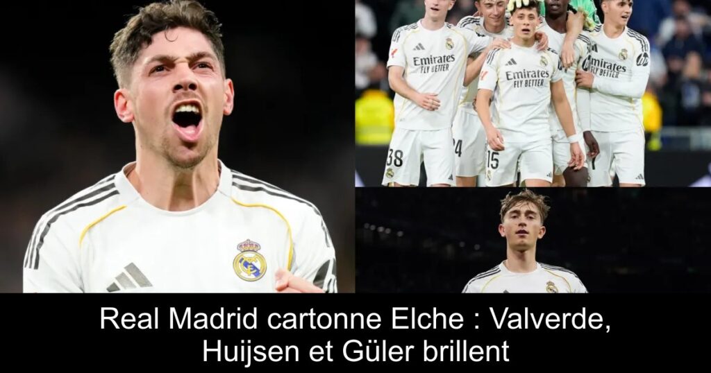 Real Madrid cartonne Elche : Valverde, Huijsen et Güler brillent