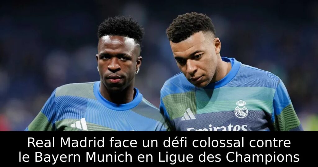 Real Madrid face un défi colossal contre le Bayern Munich en Ligue des Champions