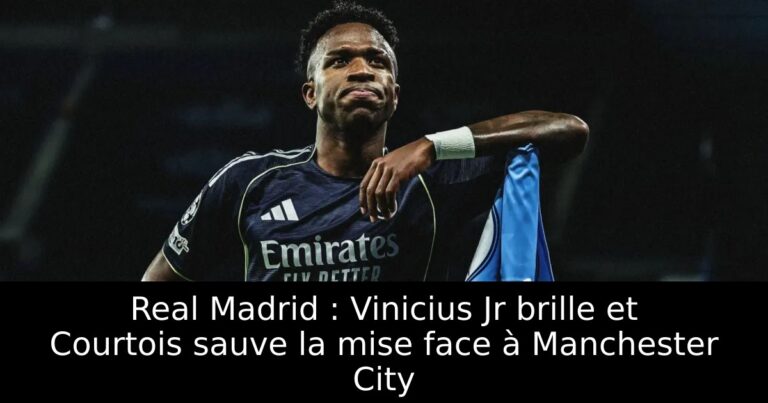 Real Madrid : Vinicius Jr brille et Courtois sauve la mise face à Manchester City
