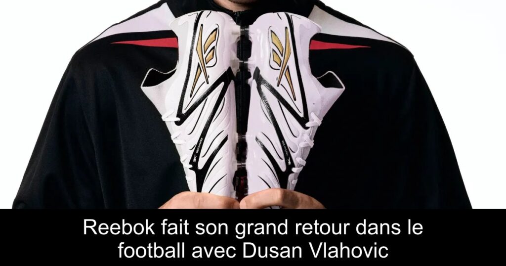 Reebok fait son grand retour dans le football avec Dusan Vlahovic