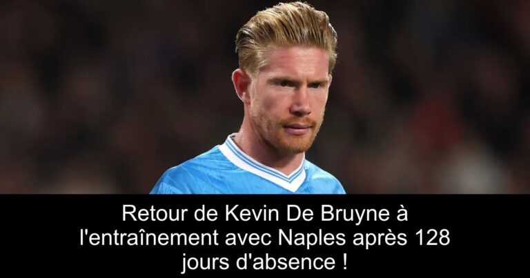 Retour de Kevin De Bruyne à l'entraînement avec Naples après 128 jours d'absence !